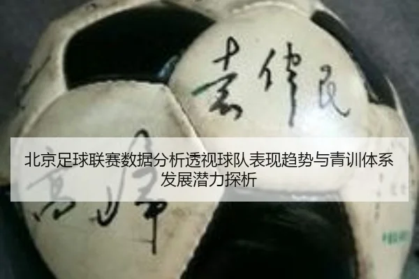 北京足球联赛数据分析透视球队表现趋势与青训体系发展潜力探析 - 新闻资讯相关报道缩略图